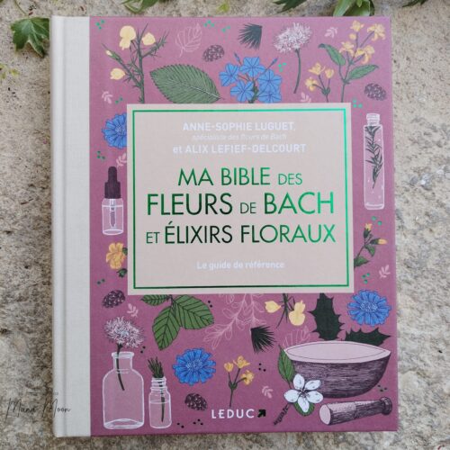 Ma bible des fleurs de Bach et élixirs floraux - Anne-Sophie Luguet et Alix Lefief-Delcourt