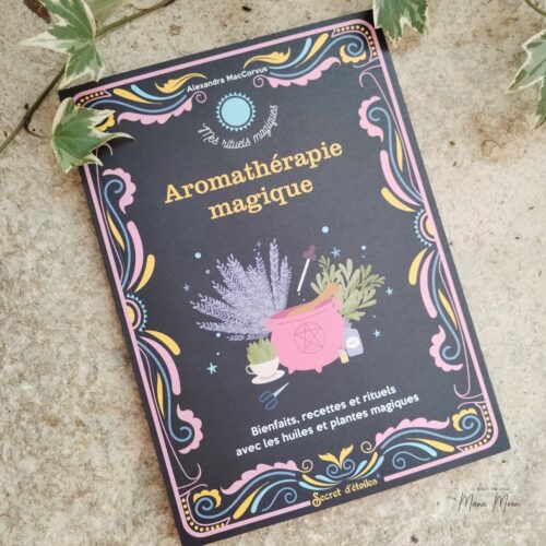 Livre Aromathérapie Magique d'Alexandra MacCorvus consacré aux huiles essentielles, à la magie des plantes et aux rituels de protection, de chance, de séduction et d'abondance.
